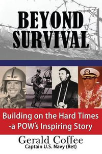 Beyond Survival : Building on the Hard Times - A Pow's Inspiring Story - Gerald Coffee