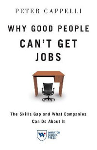 Why Good People Can't Get Jobs : The Skills Gap and What Companies Can Do about It - Peter Cappelli