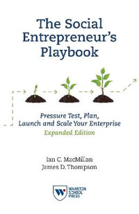 Social Entrepreneur's Playbook, Expanded Edition : Pressure Test, Plan, Launch and Scale Your Social Enterprise - Ian C MacMillan