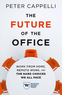 The Future of the Office : Work from Home, Remote Work, and the Hard Choices We All Face - Peter Cappelli