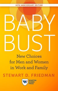 Baby Bust, 10th Anniversary Edition : New Choices for Men and Women in Work and Family - Stewart D. Friedman