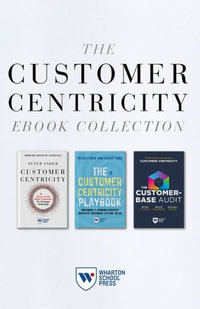 The Customer Centricity Ebook Collection (3 Books) : Customer Centricity, The Customer Centricity Playbook, and The Customer-Base Audit - Peter Fader