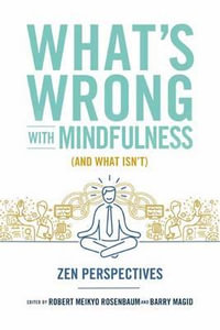 What's Wrong with Mindfulness : Zen Perspectives - Robert Rosenbaum