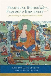 Practical Ethics and Profound Emptiness : A Commentary on Nagarjuna's Precious Garland - Khensur Jampa Tegchok