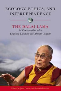 Ecology, Ethics, and Interdependence : The Dalai Lama in Conversation with Leading Thinkers on Climate Change - John D. Dunne