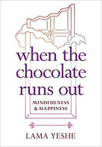 When the Chocolate Runs Out : Mindfulness and Happiness - Lama Thubten Yeshe