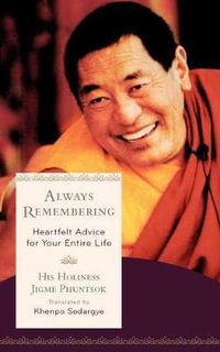 Always Remembering : Heartfelt Advice for Your Entire Life - Jigme Phuntsok