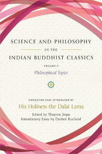 Science and Philosophy in the Indian Buddhist Classics, Vol. 4 : Philosophical Topics - Dechen Rochard