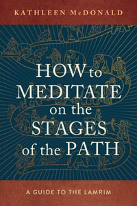 How to Meditate on the Stages of the Path : A Guide to the Lamrim - Kathleen McDonald