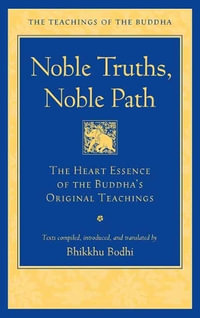 Noble Truths, Noble Path : The Heart Essence of the Buddha's Original Teachings - Bhikkhu Bodhi