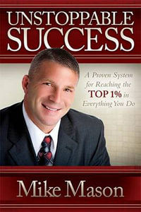 Unstoppable Success : A Proven System for Reaching the Top 1% in Everything You Do - Mike Mason