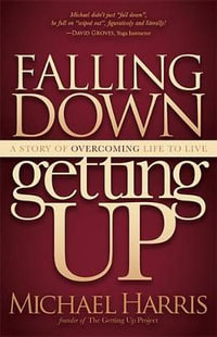 Falling Down Getting Up : A Story of Overcoming Life to Live - Michael Harris