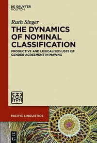 The Dynamics of Nominal Classification : Productive and Lexicalised Uses of Gender Agreement in Mawng - Ruth Singer