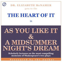 The Heart of It : As You Like It and A Midsummer Night's Dream - Elizabeth McNamer