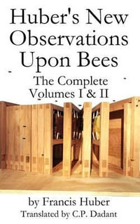 Huber's New Observations Upon Bees The Complete Volumes I & II - Francis Huber