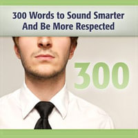 300 Words to Sound Smarter and Be More Respected : Writing - Deaver Brown