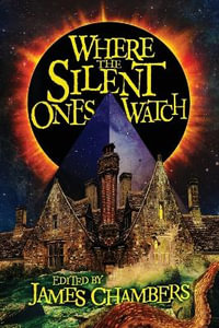 Where the Silent Ones Watch : Stories of the Borderland, the Night Land, the Sargasso Sea, and more! - James Chambers