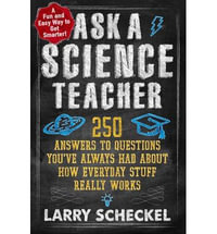 Ask a Science Teacher, How Everyday Stuff Really Works : 250 Answers to Questions You've Always Had About How Everyday Stuff Really Works - Larry Scheckel