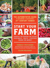 Start Your Farm : Authoritative Guide to Becoming a Sustainable 21st Century Farmer - Ellen Polishuk