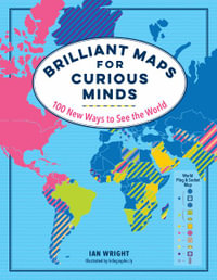 Brilliant Maps for Curious Minds : 100 New Ways to See the World - Ian Wright