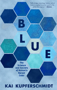 Blue : The Science and Secrets of Nature's Rarest Color - Kai Kupferschmidt