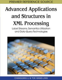 Advanced Applications and Structures in XML Processing : Label Streams, Semantics Utilization and Data Query Technologies - Changqing Li