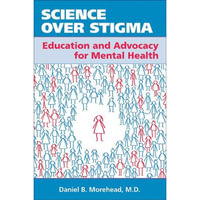 Science Over Stigma : Education and Advocacy for Mental Health - Daniel B., M.D. Morehead