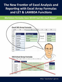 The New Frontier of Excel Analysis and Reporting with Excel Array Formulas and LET & LAMBDA Functions : Calculations, Analytics, Modeling, Data Analysis and Dashboard Reporting for the New Era of Dynamic Data Driven Decision Making & Insight - Mike Girvin