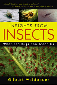 Insights From Insects : What Bad Bugs Can Teach Us - Gilbert Waldbauer