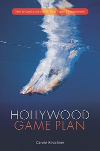 Hollywood Game Plan : How to Land a Job in Film, TV, or Digital Entertainment - Carole M. Kirschner