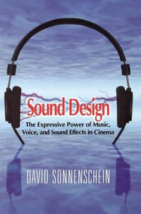 Sound Design : The Expressive Power of Music, Voice and Sound Effects in Cinema - David Sonnenschein