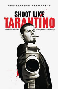 Shoot Like Tarantino : The Visual Secrets of Dangerous Storytelling - Christopher Kenworthy