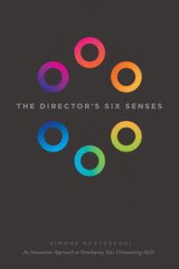 The Director's Six Senses : An Innovative Approach to Developing Your Film-making Skills - Simone Bartesaghi