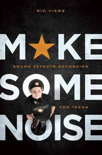 Make Some Noise : Sound Effects Recording for Teens - Ric Viers