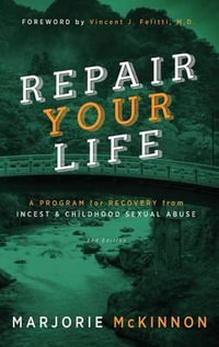 REPAIR Your Life : A Program for Recovery from Incest & Childhood Sexual Abuse, 2nd Edition - Marjorie McKinnon