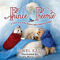 Prince Preemie : A Tale of a Tiny Puppy Who Arrives Early - Jewel Kats