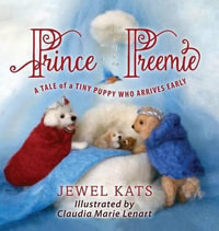 Prince Preemie : A Tale of a Tiny Puppy Who Arrives Early - Kats Jewel