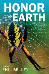 Honor the Earth : Indigenous Response to Environmental Degradation in the Great Lakes, 2nd Ed. - Phil Bellfy