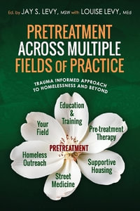 Pretreatment Across Multiple Fields of Practice : Trauma Informed Approach to Homelessness and Beyond - Jay S Levy