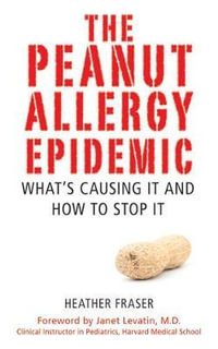 The Peanut Allergy Epidemic : What's Causing It and How to Stop It - Heather Fraser