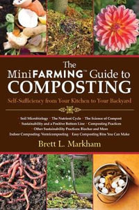 The Mini Farming Guide to Composting : Self-Sufficiency from Your Kitchen to Your Backyard - Brett L. Markham