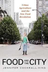 Food and the City : Urban Agriculture and the New Food Revolution - Jennifer Cockrall-King