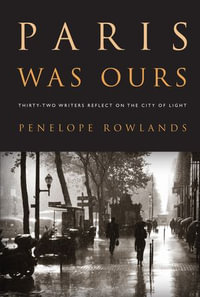 Paris Was Ours : Thirty-two Writers Reflect on the City of Light - Penelope Rowlands