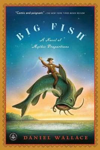 Big Fish : A Novel of Mythic Proportions - Daniel Wallace