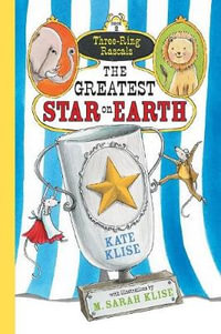 Three Ring Rascals: The Greatest Star on Earth : Three-Ring Rascals - Kate Klise