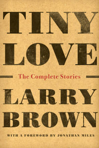 Tiny Love : The Complete Stories - Larry Brown