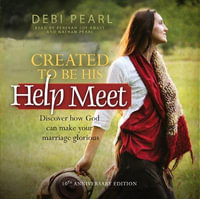 Created to Be His Help Meet : 10th Anniversary Edition - Debi Pearl