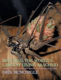 Breeding the World's Largest Living Arachnid : Amblypygid (Whipspider) Biology, Natural History, and Captive Husbandry - Orin McMonigle