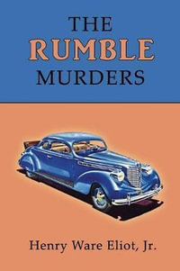 The Rumble Murders : A Golden-Age Mystery Reprint - Jr. Henry Ware Eliot