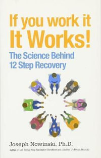 If You Work It, It Works! : The Science Behind 12 Step Recovery - Joseph Nowinski